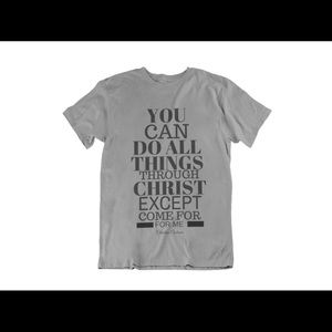 You can do all things thru Christ except Tshirt